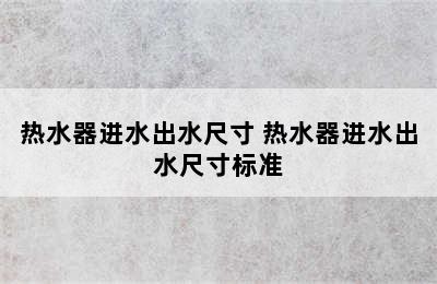 热水器进水出水尺寸 热水器进水出水尺寸标准